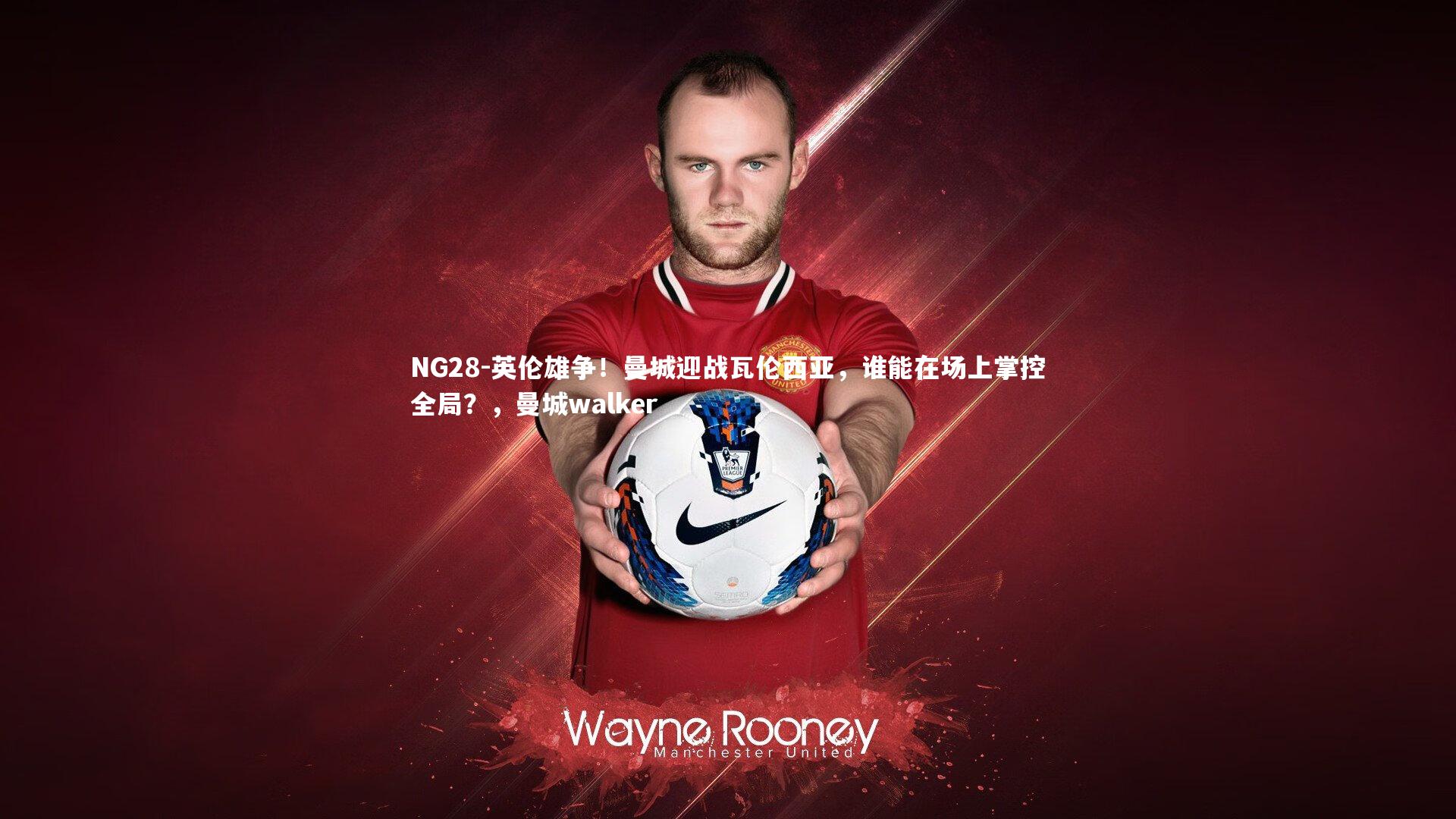 英伦雄争！曼城迎战瓦伦西亚，谁能在场上掌控全局？，曼城walker