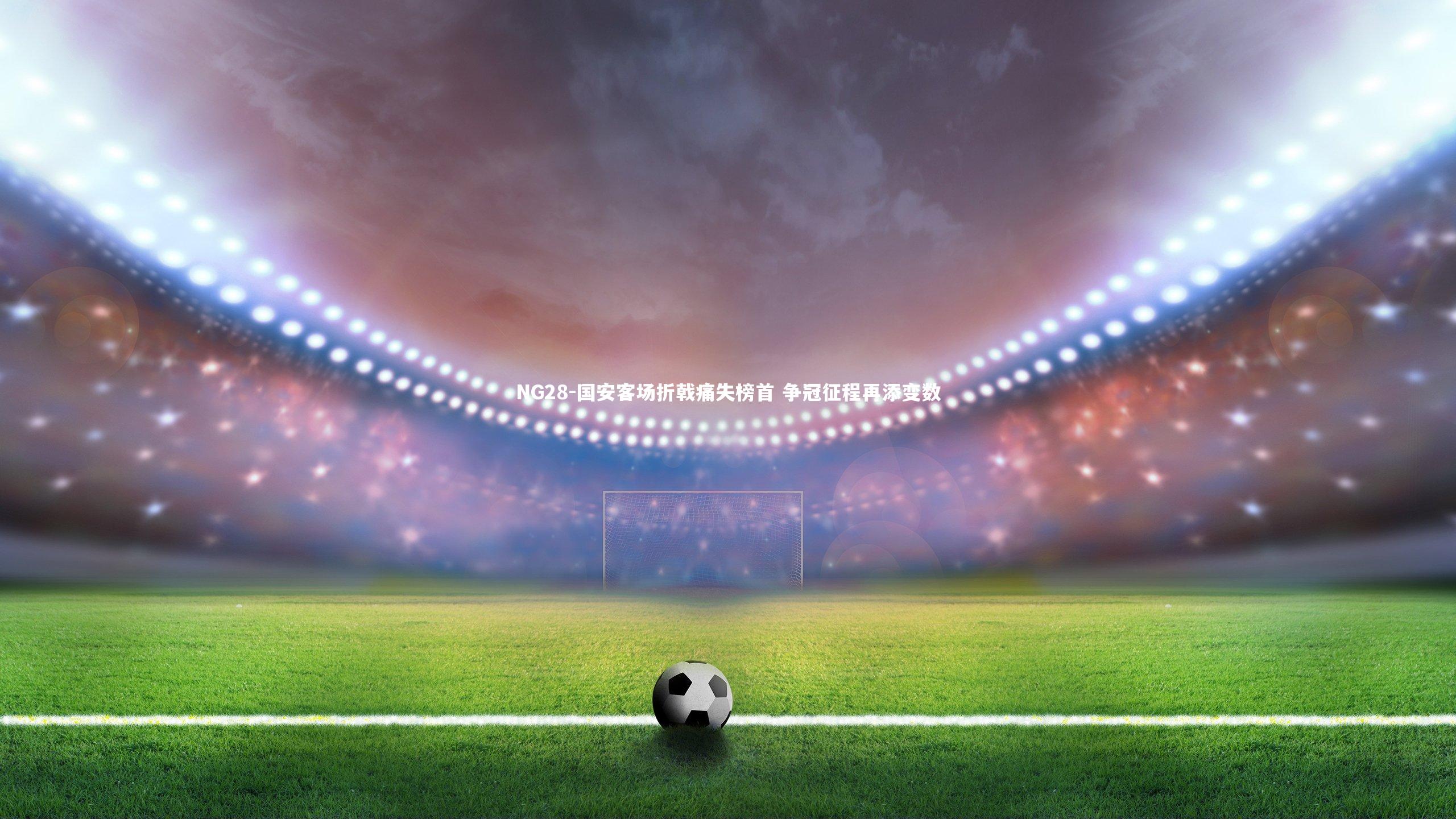 国安客场折戟痛失榜首 争冠征程再添变数