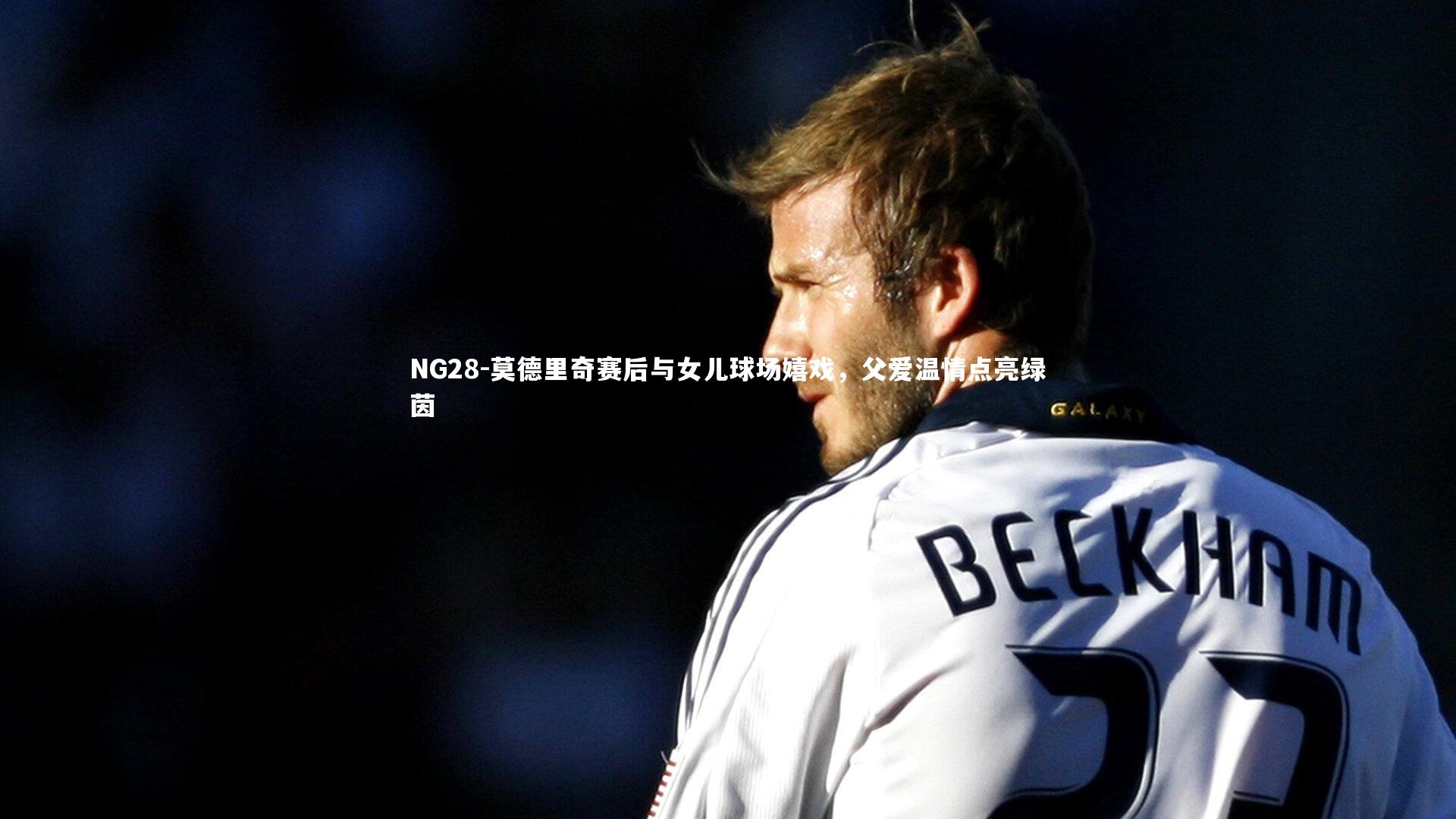 NG28-莫德里奇赛后与女儿球场嬉戏，父爱温情点亮绿茵